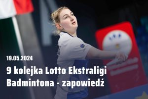 Read more about the article 9 Kolejka Lotto Ekstraligi Badmintona – zapowiedź
