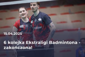 Read more about the article 6 kolejka Ekstraligi Badmintona – zakończenie